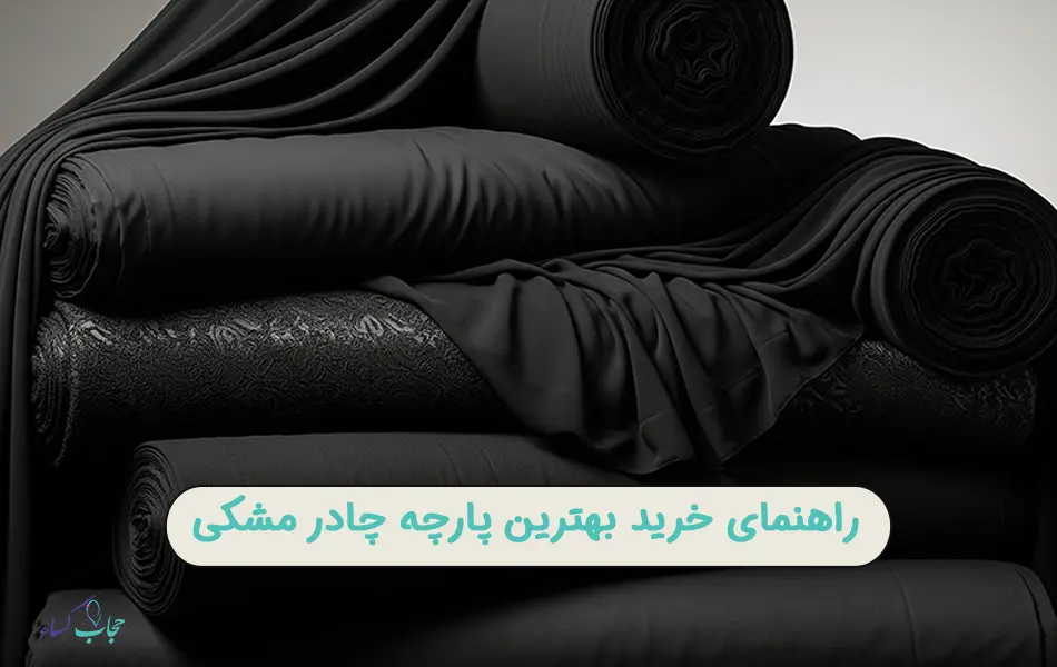 راهنمای انتخاب و خرید بهترین پارچه چادر مشکی